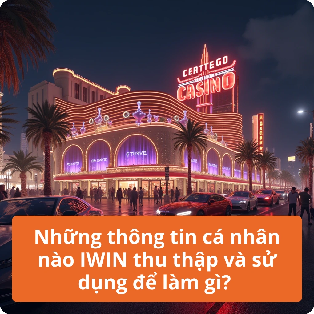 Những thông tin cá nhân nào IWIN thu thập và sử dụng để làm gì?